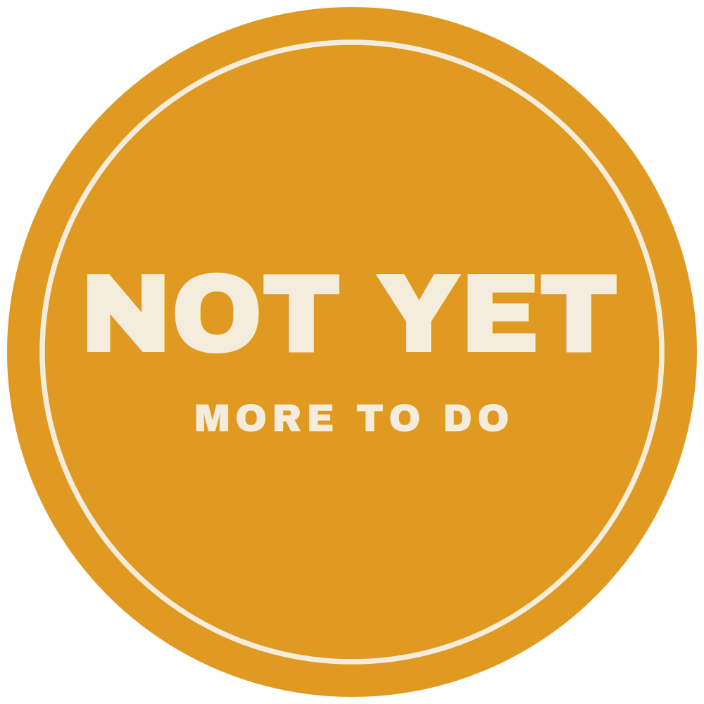 NOT YET — More To Do